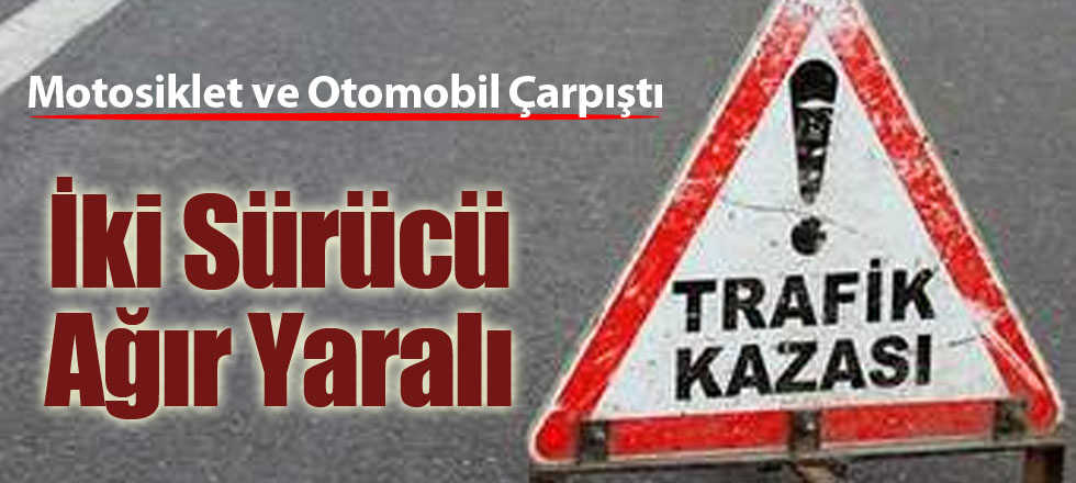 Motosiklet ve Otomobil Çarpıştı: 2 Ağır Yaralı