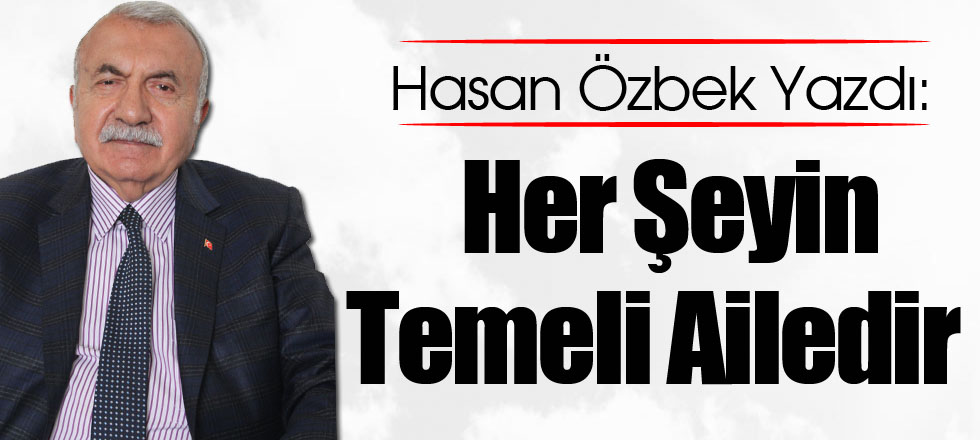 Hasan Özbek Yazdı: Her Şeyin Temeli Ailedir