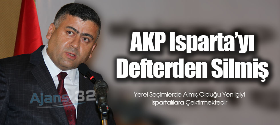 AKP Isparta'yı Defterden Silmiş