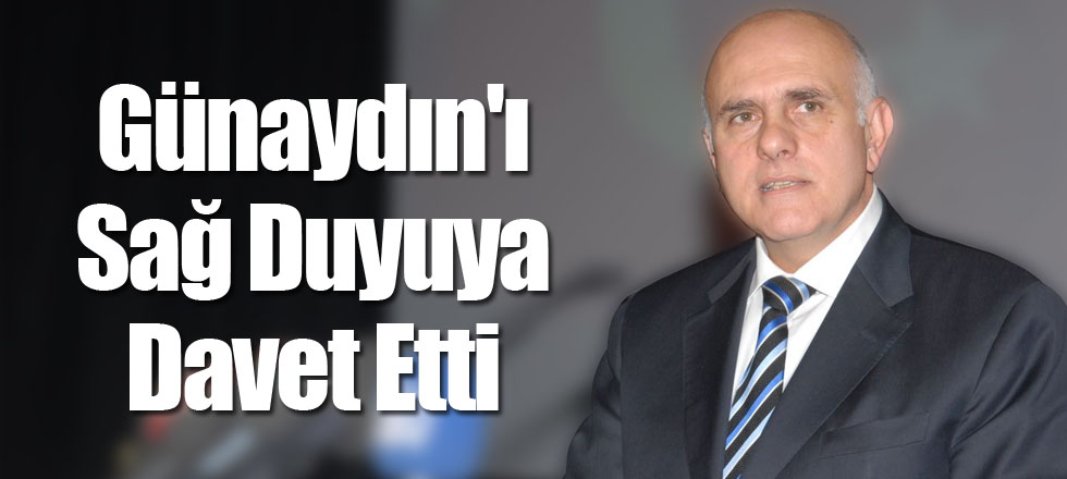 Günaydın'ı Sağ Duyuya Davet Etti