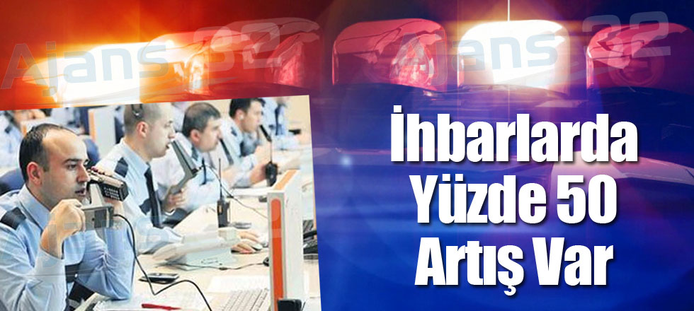 İhbarlarda Yüzde 50 Artış Var