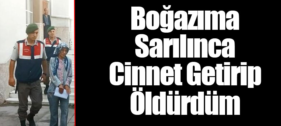 Boğazıma Sarılınca Cinnet Getirip Öldürdüm