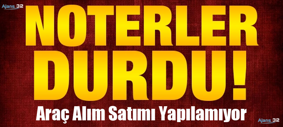 Noter Krizi: Araç Alım Satımı Yapılamıyor