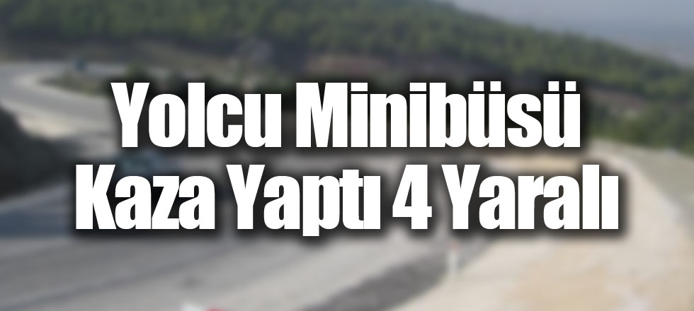 Yolcu Minibüsü Kaza Yaptı 4 Yaralı