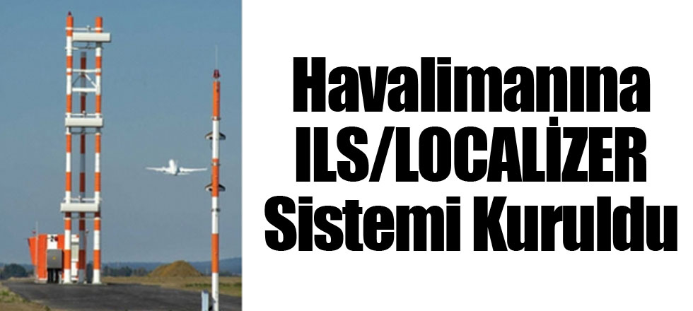 Havalimanına ILS/LOCALİZER Sistemi Kuruldu