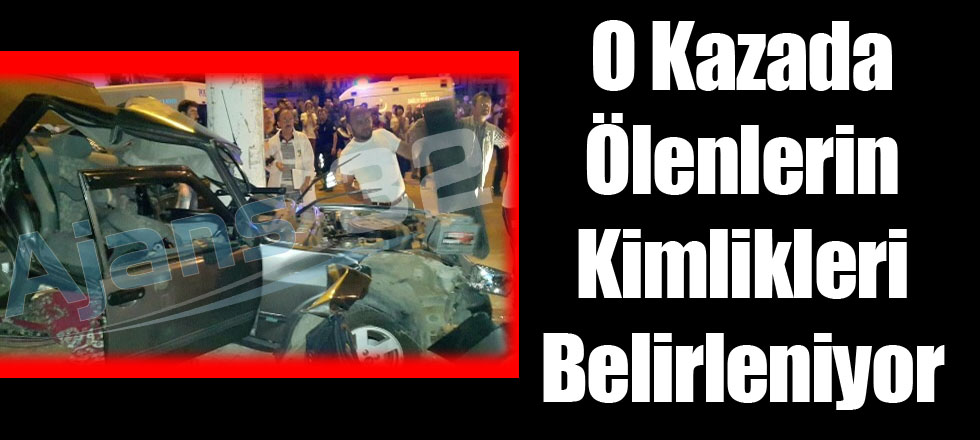 O Kazada Ölenlerin Kimlikleri Belirleniyor