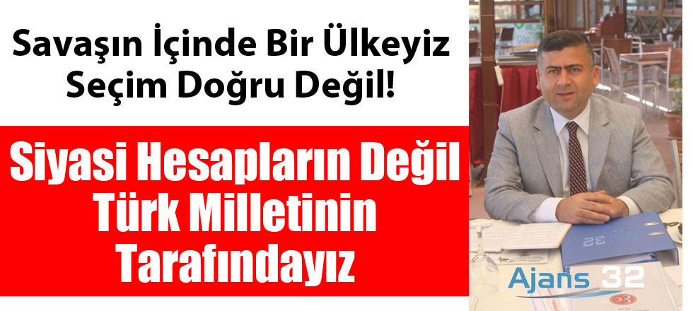 Siyasi Hesapların Değil Türk Milletinin Tarafındayız