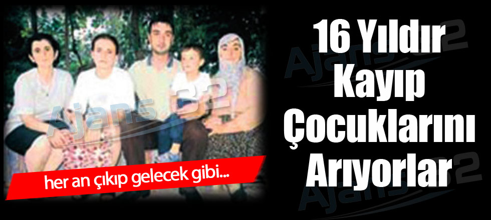 16 Yıldır Kayıp Çocuklarını Arıyorlar