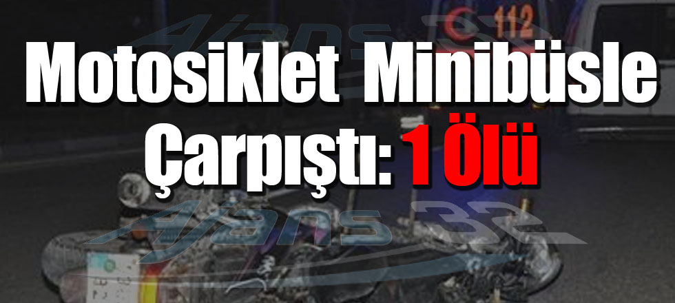 Motosiklet ve Minibüs Çarpıştı: 1 Ölü