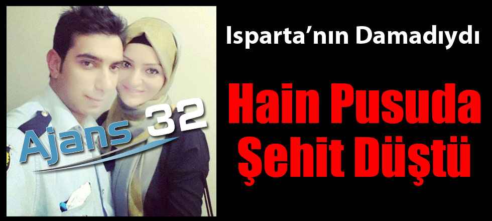 Isparta'nın Damadı Hain Pusuda Şehit Düştü