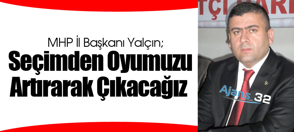 Seçimden Oyumuzu Artırarak Çıkacağız