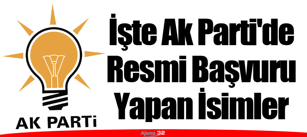 İşte Ak Parti'de Resmi Başvuru Yapan İsimler