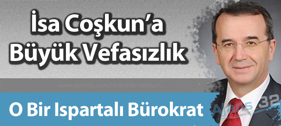 İsa Coşkun’a Büyük Vefasızlık