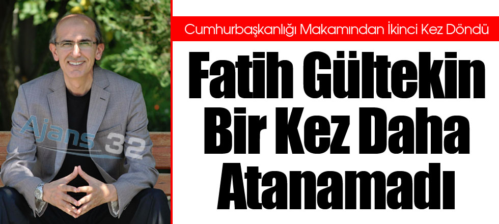 Fatih Gültekin Bir Kez Daha Atanamadı