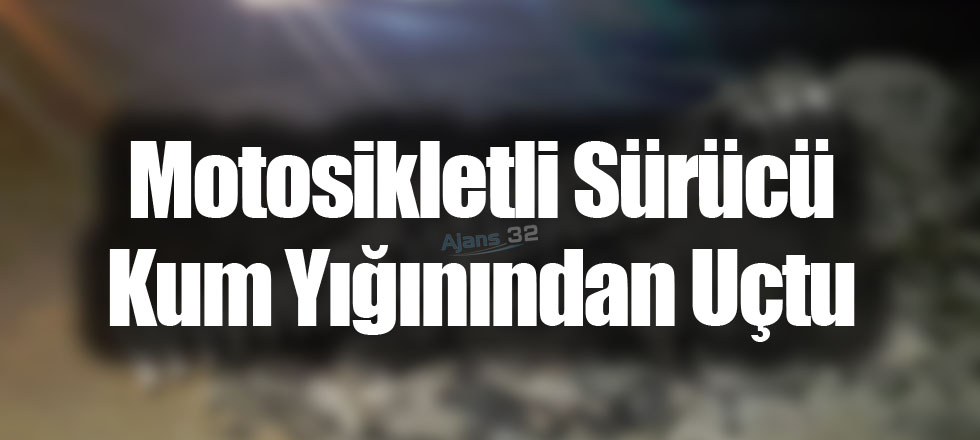 Motosikletli Sürücü Kum Yığınından Uçtu