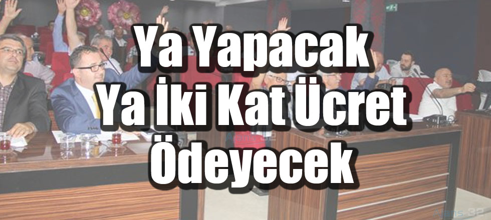 Ya Yapacak Ya İki Kat Ücret Ödeyecek