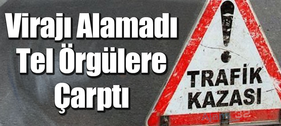 Virajı Alamadı Tel Örgülere Çarptı