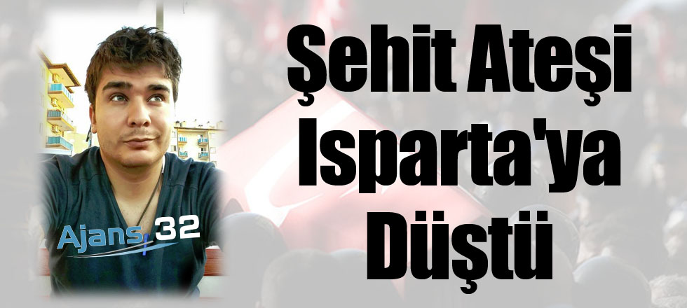 Şehit Ateşi Isparta'ya Düştü!