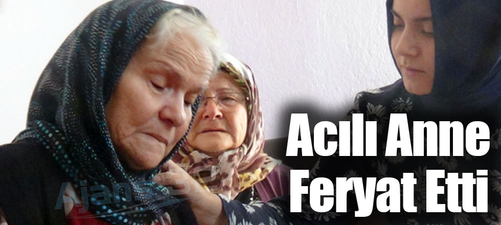 Acılı Anne Feryat Etti