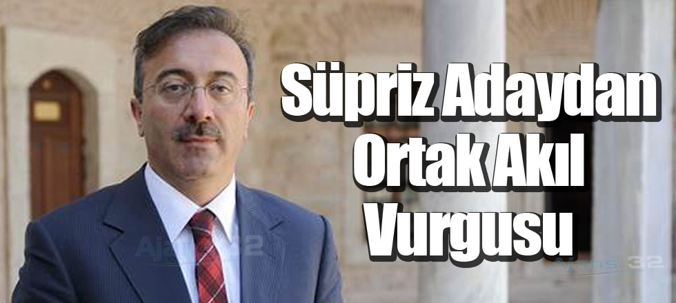 Süpriz Adaydan Ortak Akıl Vurgusu