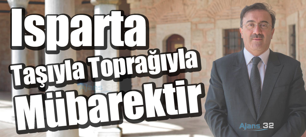 Isparta Taşıyla Toprağıyla Mübarektir