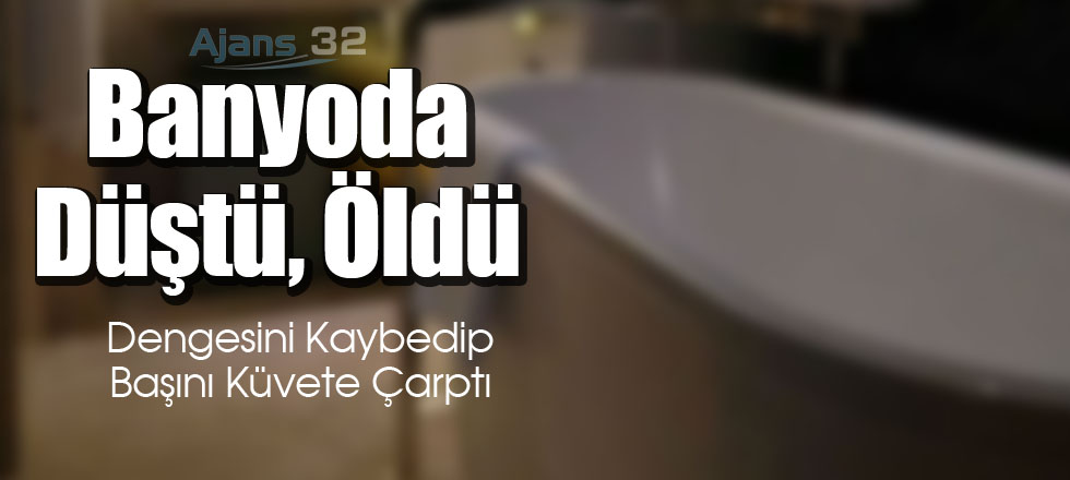 Banyoda Düştü, Öldü