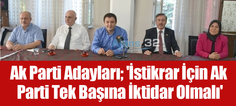 Ak Parti Adayları; 'İstikrar İçin Ak Parti Tek Başına İktidar Olmalı'