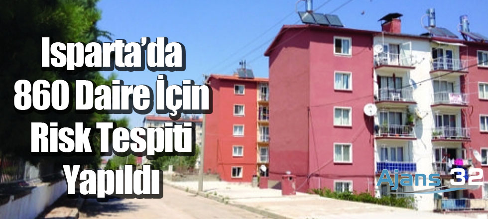Isparta’da 860 Daire İçin Risk Tespiti Yapıldı