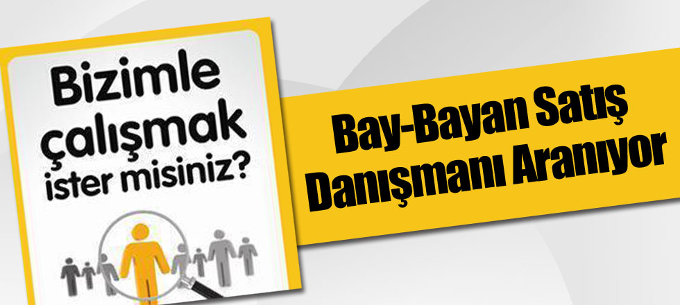 Bay-Bayan Satış Danışmanı Aranıyor