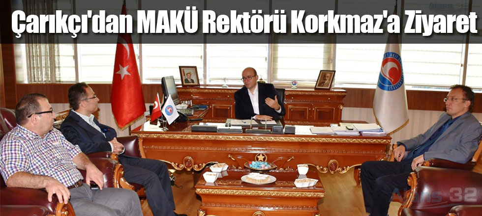 Çarıkçı'dan MAKÜ Rektörü Korkmaz'a Ziyaret