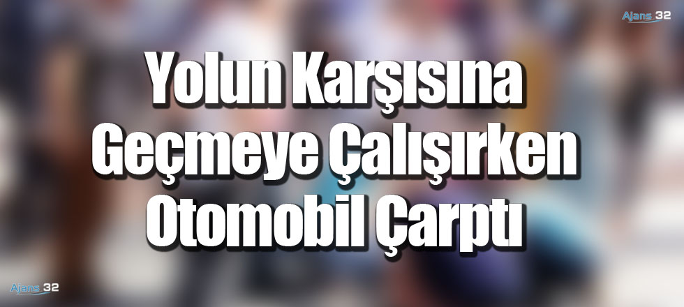 Yolun Karşısına Geçmeye Çalışırken Otomobil Çarptı