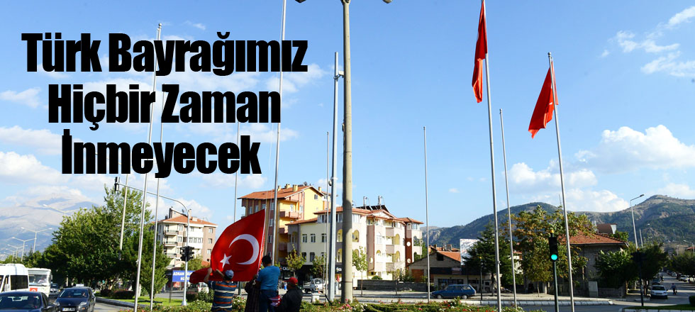 Türk Bayrağımız Hiçbir Zaman İnmeyecek