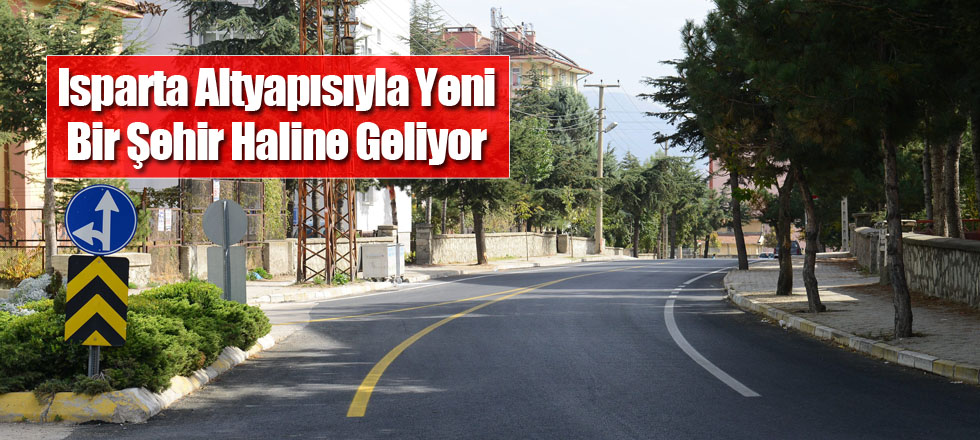Isparta Altyapısıyla Yeni Bir Şehir Haline Geliyor