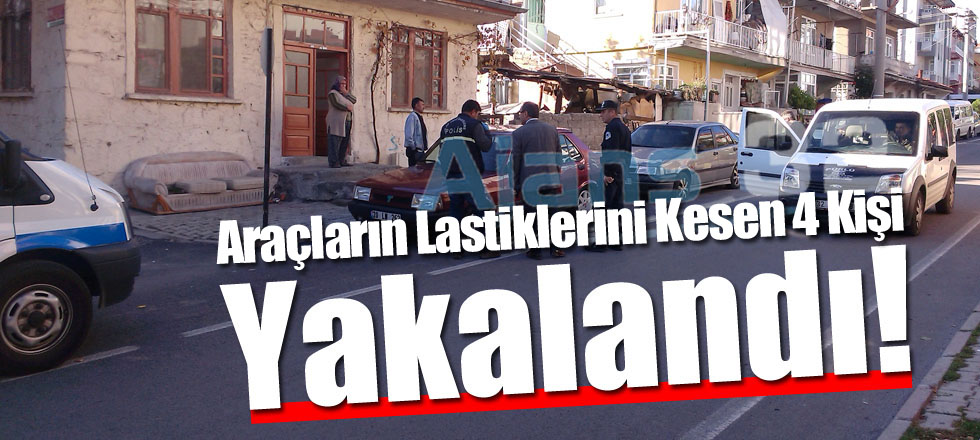 Araçların Lastiklerini Kesen 4 Kişi Yakalandı