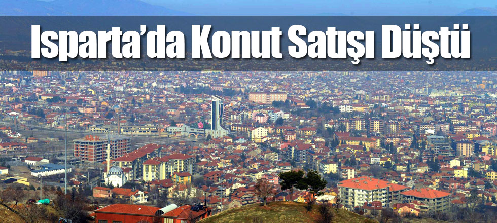 Isparta’da Konut Satışı Düştü