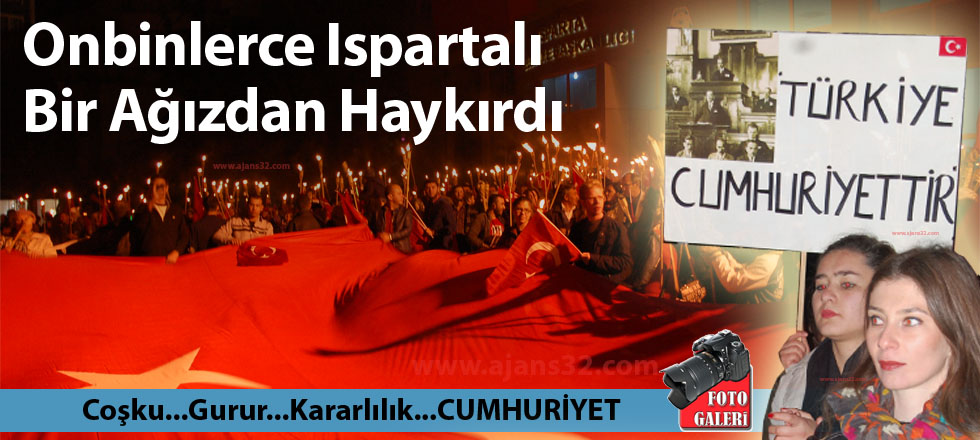 Onbinlerce Ispartalı Bir Ağızdan Haykırdı: Türkiye Cumhuriyet’tir