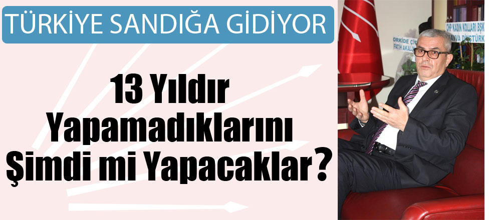 13 Yıldır Yapamadıklarını Şimdi Mi Yapacaklar?