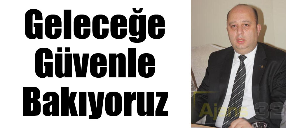 Geleceğe Güvenle Bakıyoruz