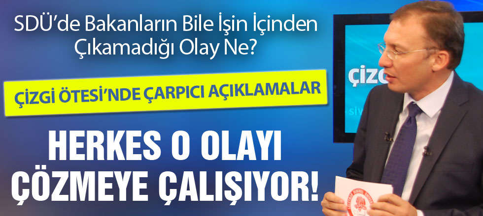 SDÜ’de Bakanların Bile İşin İçinden Çıkamadığı Olay Ne?