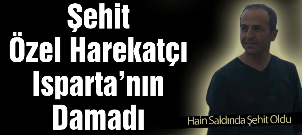Şehit Özel Harekatçı Isparta'nın Damadı