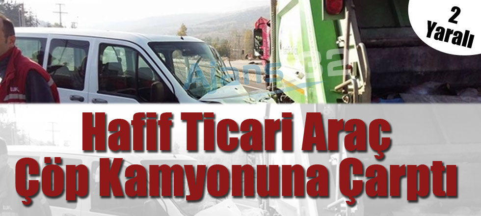 Hafif Ticari Araç Çöp Kamyonuna Çarptı: 2 Yaralı