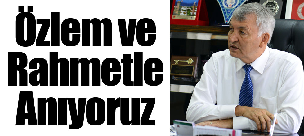 Özlem ve Rahmetle Anıyoruz