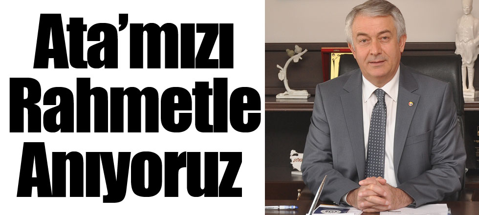 Ata'mızı Rahmetle Anıyoruz