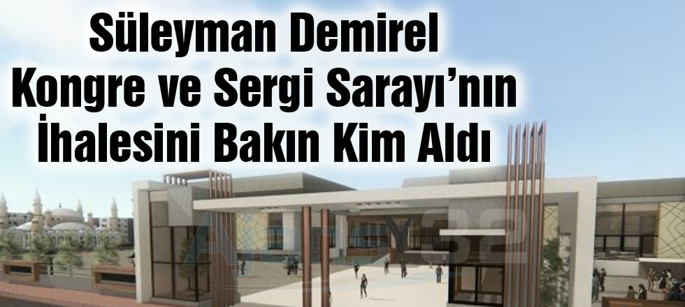 Süleyman Demirel Kongre ve Sergi Sarayı'nın İhalesini Bakın Kim Aldı