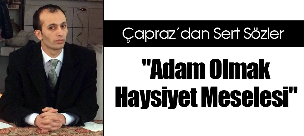 Çapraz'dan Sert Sözler: "Adam Olmak Haysiyet Meselesi"