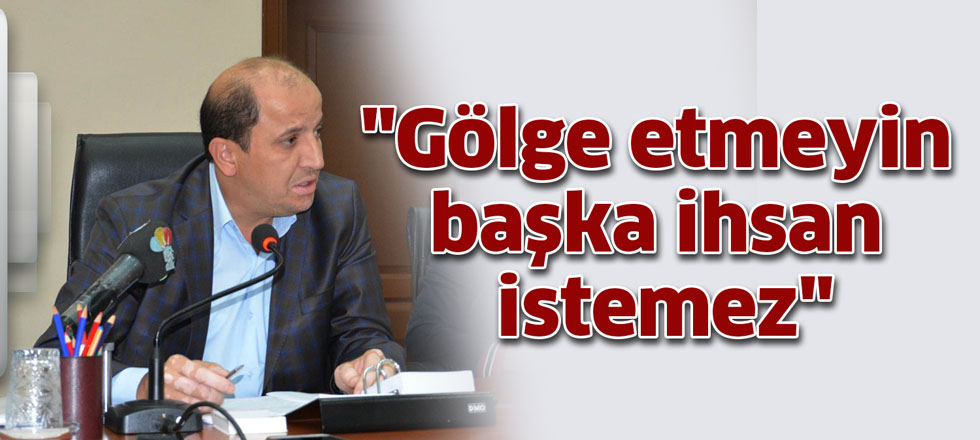 Gölge Etmeyin Başka İhsan İstemez