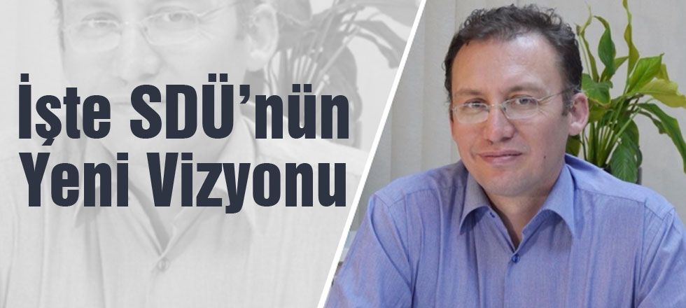 İşte SDÜ'nün Yeni Vizyonu
