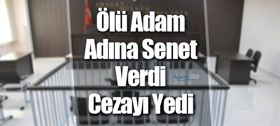 Ölü Adam Adına Senet Verdi Cezayı Yedi