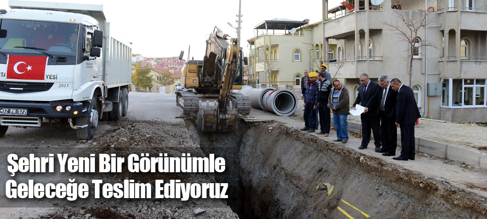 Şehri Yeni Bir Görünümle Geleceğe Teslim Ediyoruz