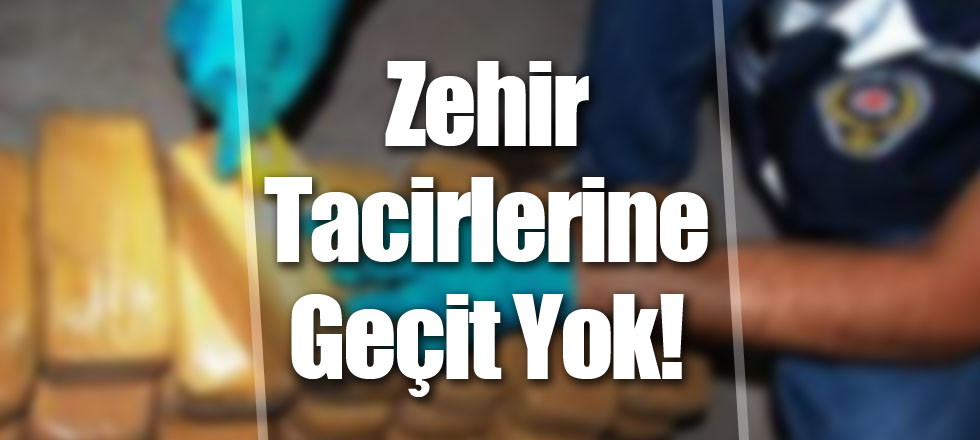 Zehir Tacirlerine Geçit Yok!